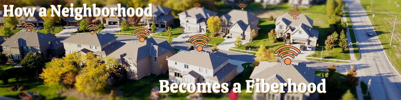 cute neighborhood with wifi signals placed over each house. Text reads "How a neighborhood becomes a fiberhood"